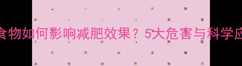 图片 高热量食物如何影响减肥效果？5大危害与科学应对策略