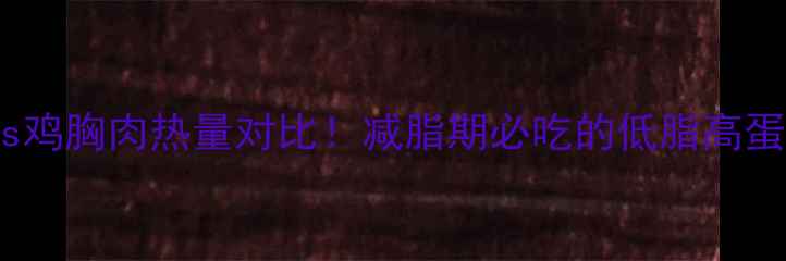 图片 鸡腿肉去皮vs鸡胸肉热量对比！减脂期必吃的低脂高蛋白选择指南1