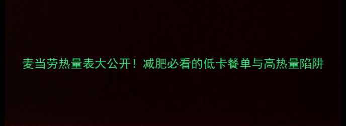 图片 麦当劳热量表大公开！减肥必看的低卡餐单与高热量陷阱