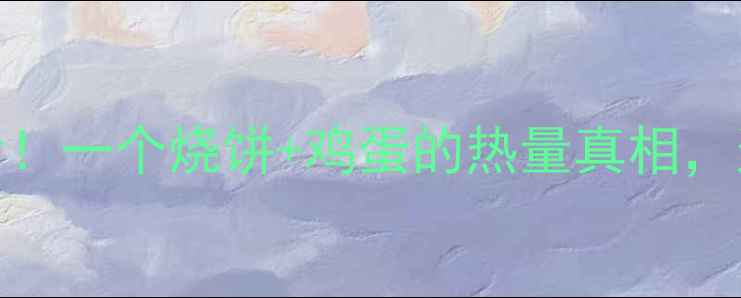 图片 🌟减肥早餐必看！一个烧饼+鸡蛋的热量真相，这样吃才能瘦💪