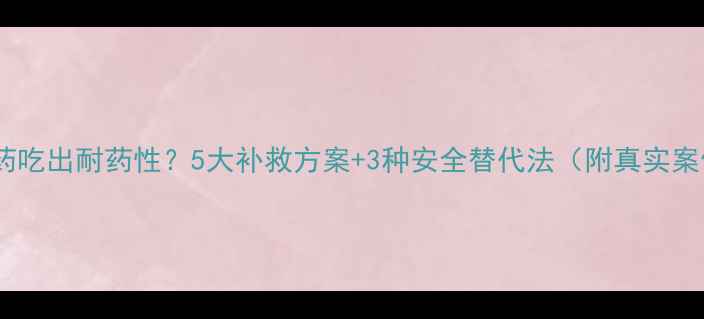 图片 🌟减肥药吃出耐药性？5大补救方案+3种安全替代法（附真实案例）🌟1