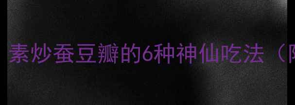 图片 🌟减脂期必吃！素炒蚕豆瓣的6种神仙吃法（附热量+食谱）1