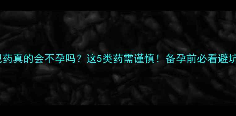 图片 🌟吃减肥药真的会不孕吗？这5类药需谨慎！备孕前必看避坑指南🌟1