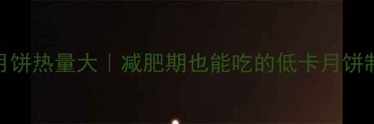 图片 🍂豆沙馅月饼热量大｜减肥期也能吃的低卡月饼制作攻略✨