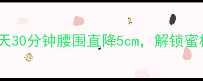 图片 💃拉丁舞减肥神效！每天30分钟腰围直降5cm，解锁蜜桃臀+纤细legs神秘公式