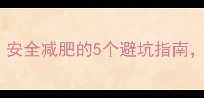 图片 💡减肥药副作用大！安全减肥的5个避坑指南，附推荐产品清单💡1