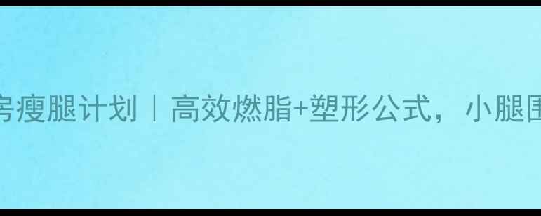 图片 💥30天健身房瘦腿计划｜高效燃脂+塑形公式，小腿围直降3cm！2