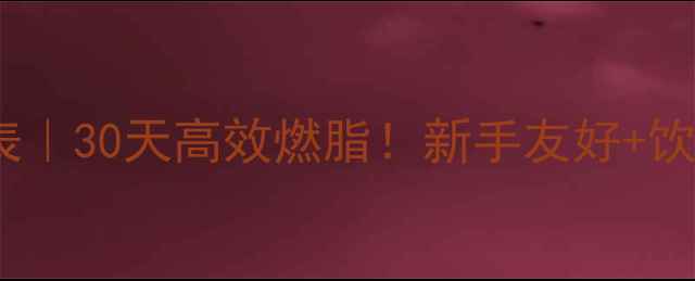 图片 💥健身房重训减肥计划表｜30天高效燃脂！新手友好+饮食搭配，照着练就瘦！2