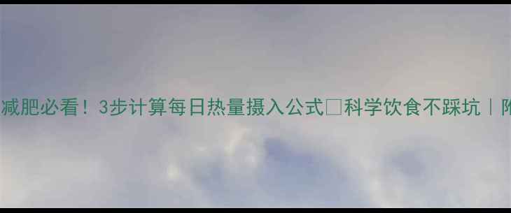 图片 💥女生减肥必看！3步计算每日热量摄入公式✨科学饮食不踩坑｜附食谱2