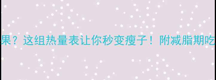 图片 🔥100克桃子=1个苹果？这组热量表让你秒变瘦子！附减脂期吃桃子的正确姿势🍑1