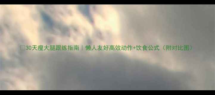 图片 🔥30天瘦大腿跟练指南｜懒人友好高效动作+饮食公式（附对比图）