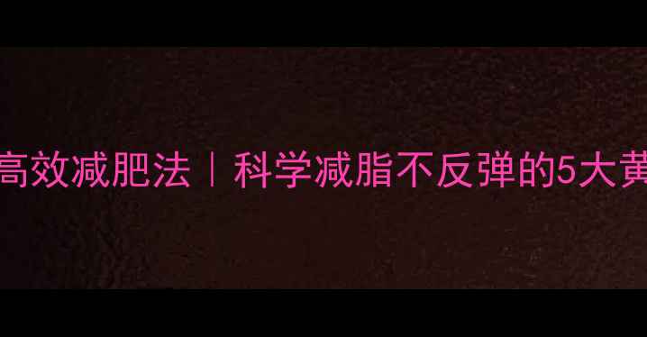 图片 🔥30天高效减肥法｜科学减脂不反弹的5大黄金法则