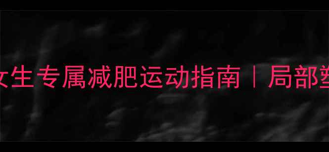 图片 🔥3周见效！瘦女生专属减肥运动指南｜局部塑形+减脂食谱✨