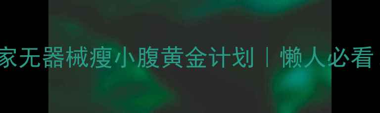 图片 🔥7天腰围减5cm居家无器械瘦小腹黄金计划｜懒人必看！顽固赘肉全消除2