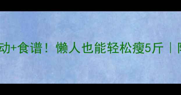 图片 🔥7天高效燃脂运动+食谱！懒人也能轻松瘦5斤｜附详细计划表🍽️