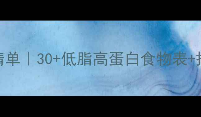 图片 🔥低卡饱腹减肥期必吃清单｜30+低脂高蛋白食物表+搭配公式（附私藏食谱）