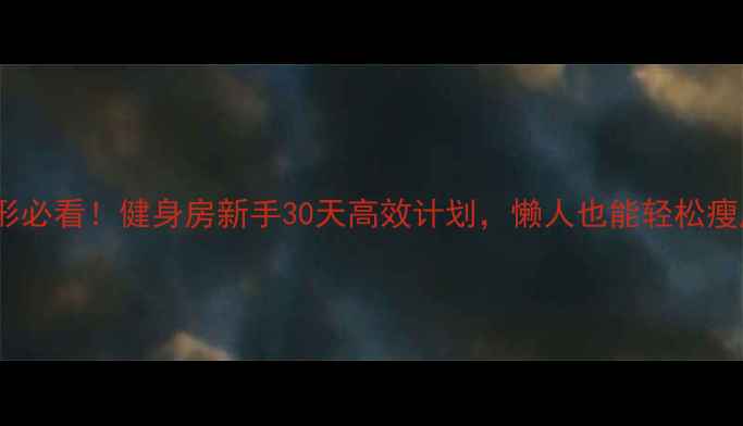 图片 🔥减肥塑形必看！健身房新手30天高效计划，懒人也能轻松瘦成漫画腿1