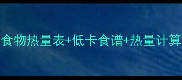 图片 🔥减肥必看！最新食物热量表+低卡食谱+热量计算公式（附表格）🔥