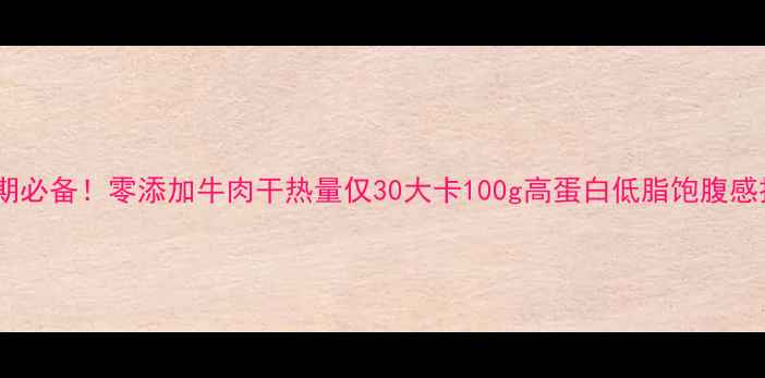 图片 🔥减肥期必备！零添加牛肉干热量仅30大卡100g高蛋白低脂饱腹感拉满💪2