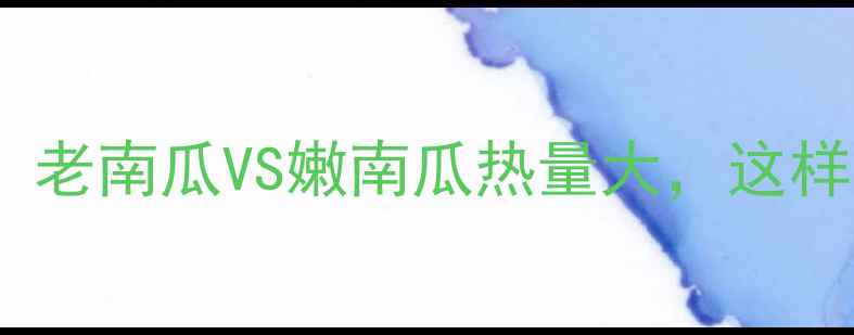 图片 🔥减肥期必看！老南瓜VS嫩南瓜热量大，这样选才不会胖！2