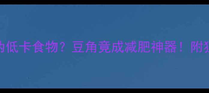 图片 🔥减脂期最怕吃错伪低卡食物？豆角竟成减肥神器！附独家热量公式+食谱1