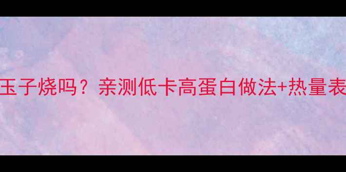 图片 🔥减脂期能吃玉子烧吗？亲测低卡高蛋白做法+热量表+搭配攻略🔥1