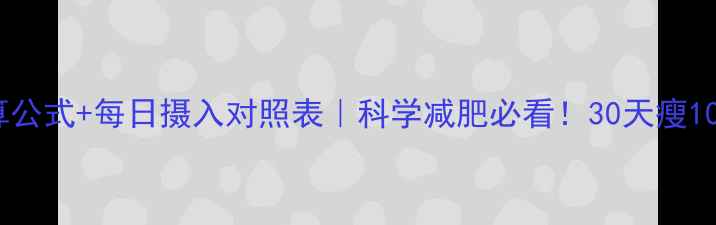 图片 🔥基础代谢计算公式+每日摄入对照表｜科学减肥必看！30天瘦10斤的底层逻辑1