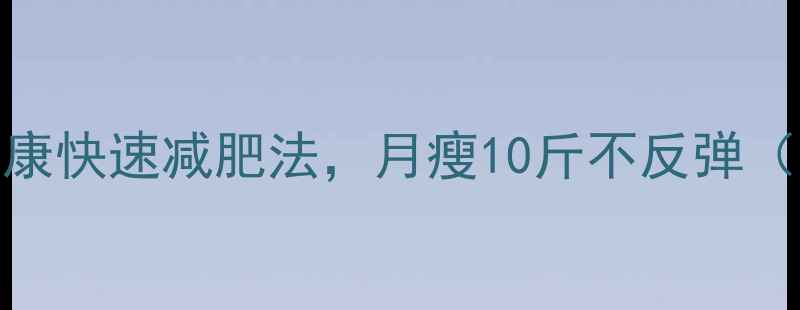 图片 🔥女生必看！5个健康快速减肥法，月瘦10斤不反弹（附食谱+运动计划）