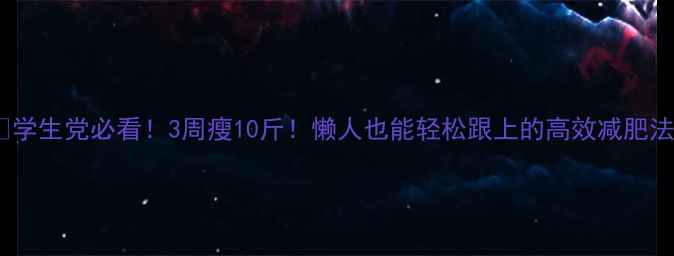 图片 🔥学生党必看！3周瘦10斤！懒人也能轻松跟上的高效减肥法1