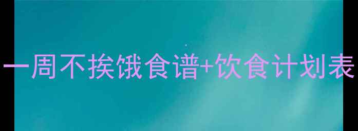 图片 🔥懒人减脂饮食法｜一周不挨饿食谱+饮食计划表（附详细执行攻略）