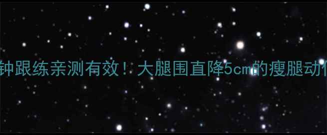 图片 🔥每天10分钟跟练亲测有效！大腿围直降5cm的瘦腿动作指南🦵💃1