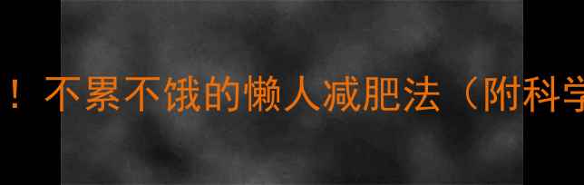 图片 🔥每天接吻10分钟！不累不饿的懒人减肥法（附科学原理+动作示范）