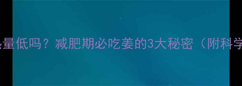 图片 🔥生姜热量低吗？减肥期必吃姜的3大秘密（附科学配比）1