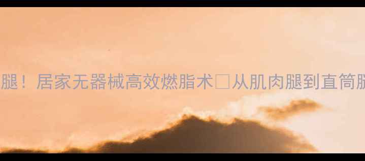 图片 🔥男生30天瘦大腿！居家无器械高效燃脂术✅从肌肉腿到直筒腿的蜕变指南🔥1