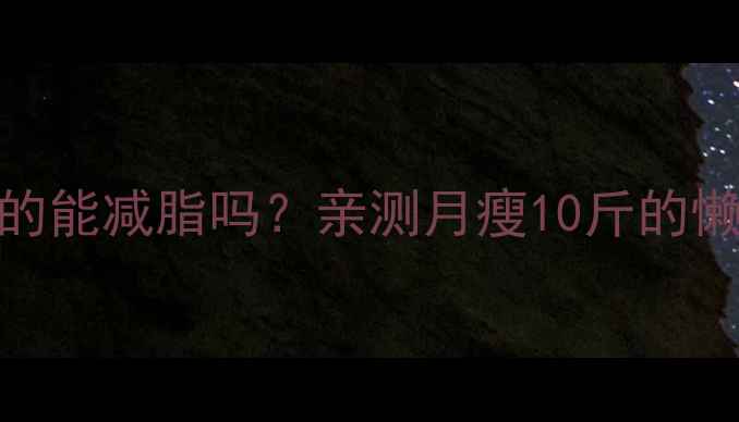 图片 🔥空腹喝绿茶真的能减脂吗？亲测月瘦10斤的懒人攻略来了！🌿