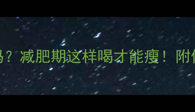 图片 🔥脱脂奶粉热量高吗？减肥期这样喝才能瘦！附低卡食谱+避坑指南2