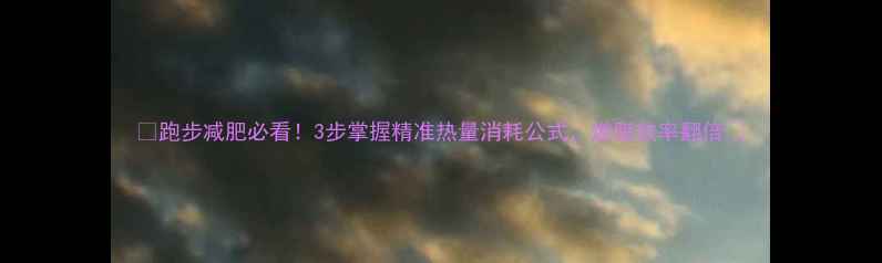 图片 🔥跑步减肥必看！3步掌握精准热量消耗公式，燃脂效率翻倍💨