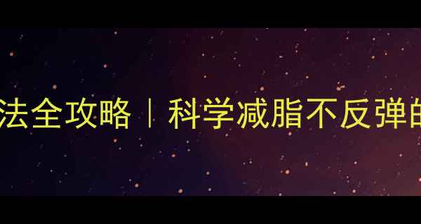 图片 🔥过午不食减肥法全攻略｜科学减脂不反弹的5大黄金法则🔥