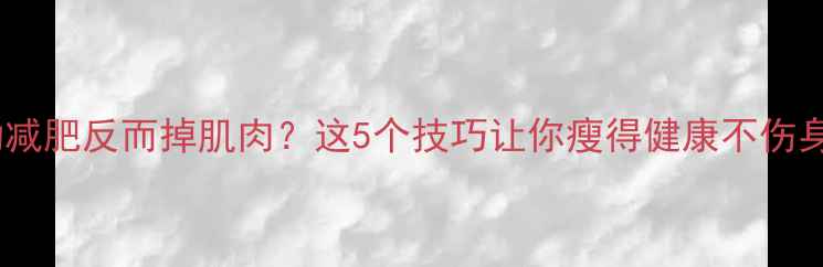 图片 🔥运动减肥反而掉肌肉？这5个技巧让你瘦得健康不伤身！💪1