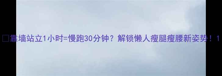 图片 🔥靠墙站立1小时=慢跑30分钟？解锁懒人瘦腿瘦腰新姿势！1
