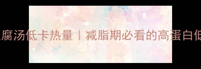 图片 🔥鲫鱼汤豆腐汤低卡热量｜减脂期必看的高蛋白低脂食谱🔥2